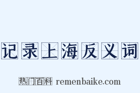 记录上海反义词是什么意思的图片